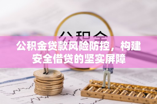 西藏公积金贷款风险防控，构建安全借贷的坚实屏障