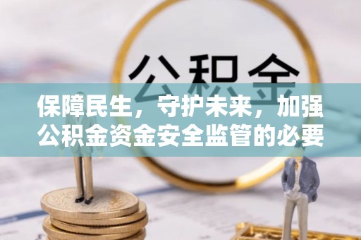 西藏保障民生，守护未来，加强公积金资金安全监管的必要性与实践