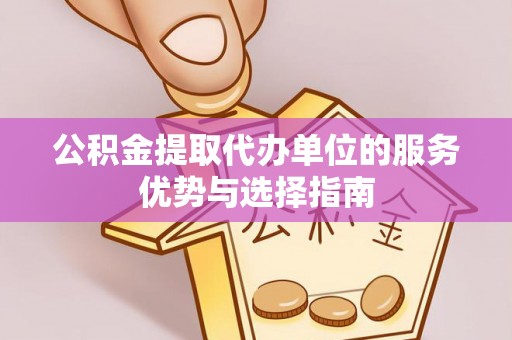 西藏公积金提取代办单位的服务优势与选择指南
