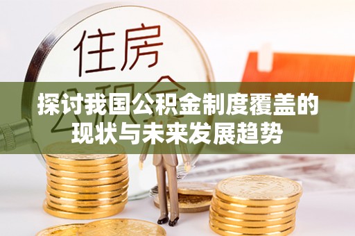 西藏探讨我国公积金制度覆盖的现状与未来发展趋势