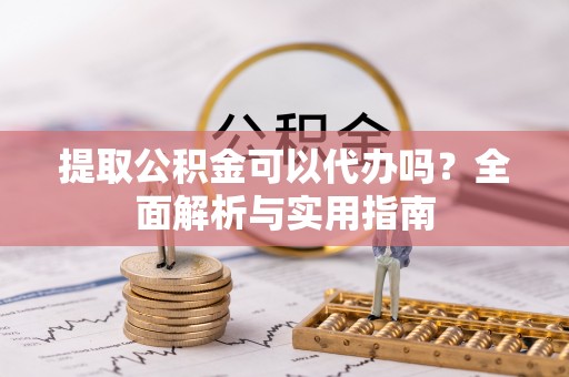 西藏提取公积金可以代办吗？全面解析与实用指南