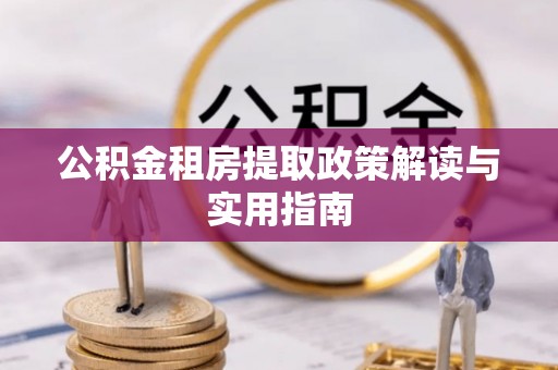 西藏公积金租房提取政策解读与实用指南