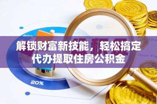 西藏解锁财富新技能，轻松搞定代办提取住房公积金