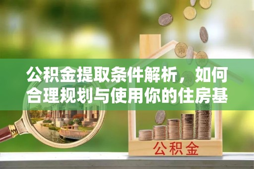 西藏公积金提取条件解析，如何合理规划与使用你的住房基金