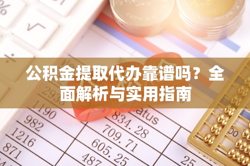 西藏公积金提取代办靠谱吗？全面解析与实用指南