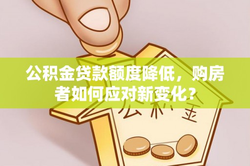 西藏公积金贷款额度降低，购房者如何应对新变化？