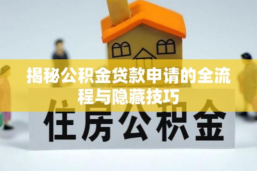 西藏揭秘公积金贷款申请的全流程与隐藏技巧