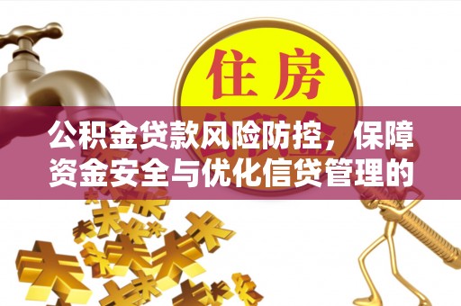 西藏公积金贷款风险防控，保障资金安全与优化信贷管理的关键策略