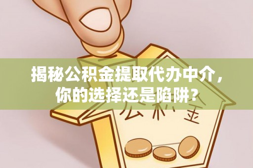 西藏揭秘公积金提取代办中介，你的选择还是陷阱？