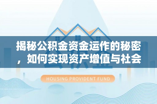 西藏揭秘公积金资金运作的秘密，如何实现资产增值与社会福利双赢？
