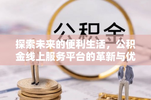 西藏探索未来的便利生活，公积金线上服务平台的革新与优势