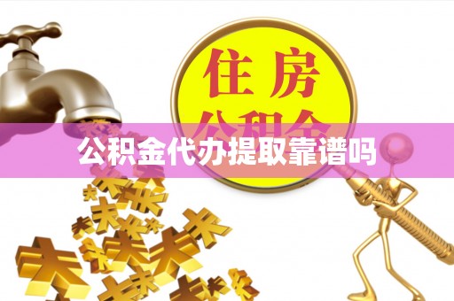 西藏公积金代办提取靠谱吗