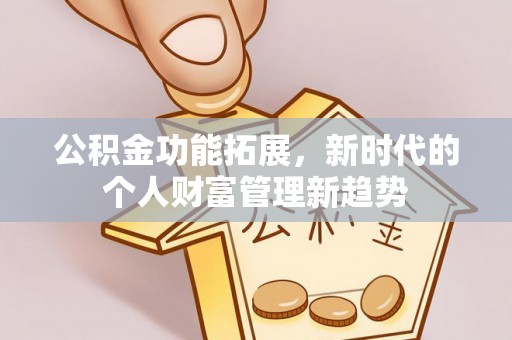西藏公积金功能拓展，新时代的个人财富管理新趋势