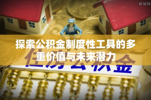 西藏探索公积金制度性工具的多重价值与未来潜力