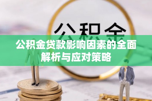 西藏公积金贷款影响因素的全面解析与应对策略