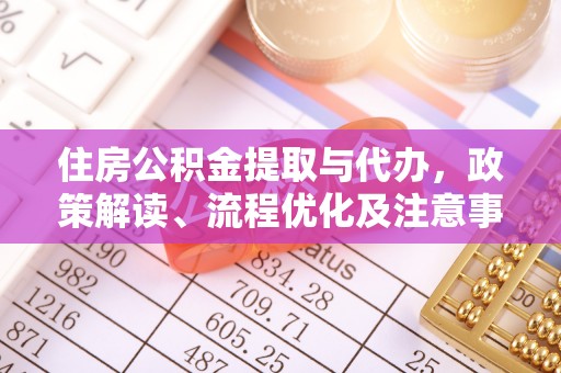 西藏住房公积金提取与代办，政策解读、流程优化及注意事项