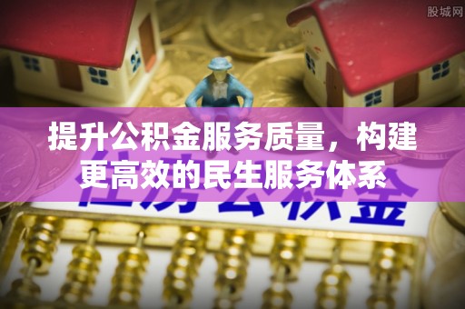 西藏提升公积金服务质量，构建更高效的民生服务体系