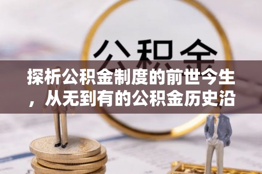 西藏探析公积金制度的前世今生，从无到有的公积金历史沿革解析