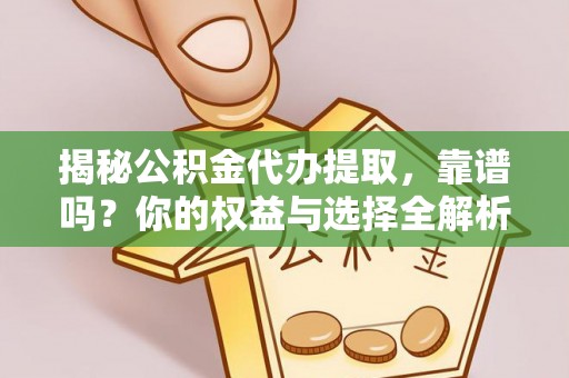 西藏揭秘公积金代办提取，靠谱吗？你的权益与选择全解析