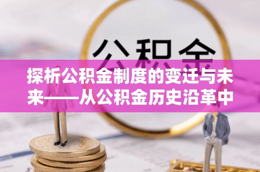 西藏探析公积金制度的变迁与未来——从公积金历史沿革中读懂社会福利发展