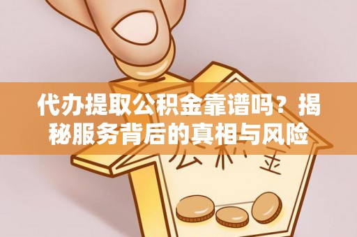 西藏代办提取公积金靠谱吗？揭秘服务背后的真相与风险