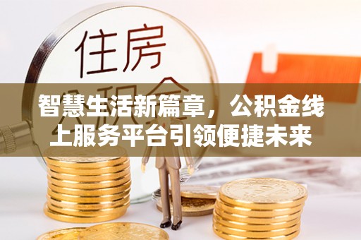 西藏智慧生活新篇章，公积金线上服务平台引领便捷未来