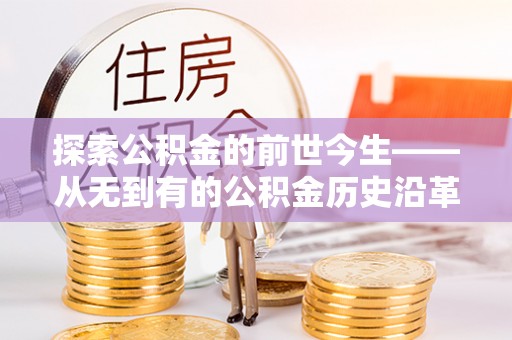 西藏探索公积金的前世今生——从无到有的公积金历史沿革