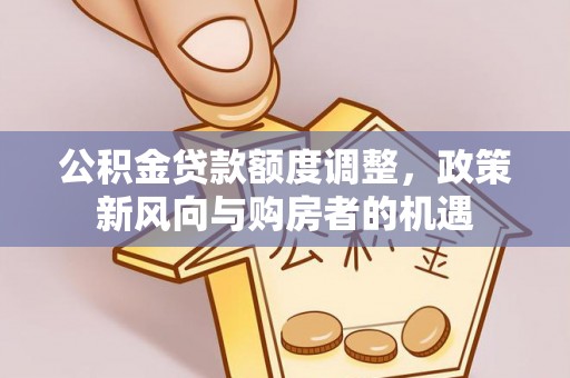 西藏公积金贷款额度调整，政策新风向与购房者的机遇