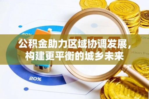 西藏公积金助力区域协调发展，构建更平衡的城乡未来
