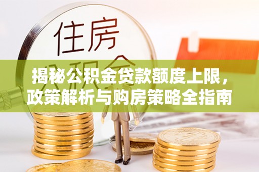 西藏揭秘公积金贷款额度上限，政策解析与购房策略全指南