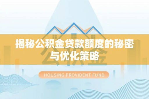西藏揭秘公积金贷款额度的秘密与优化策略