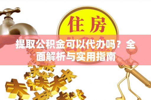 西藏提取公积金可以代办吗？全面解析与实用指南