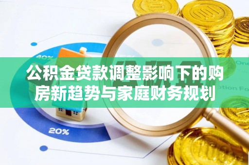 西藏公积金贷款调整影响下的购房新趋势与家庭财务规划