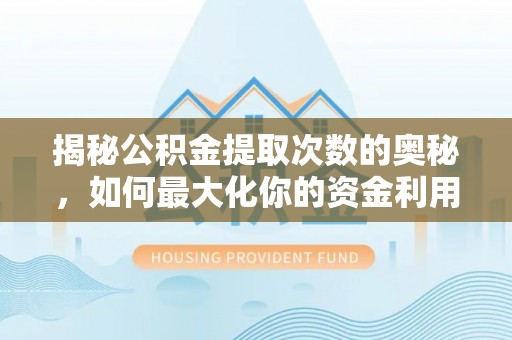 西藏揭秘公积金提取次数的奥秘，如何最大化你的资金利用？