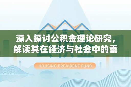 西藏深入探讨公积金理论研究，解读其在经济与社会中的重要角色