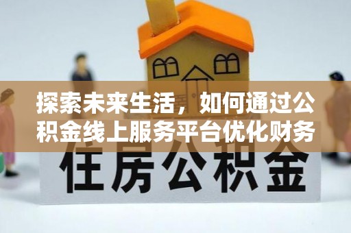 西藏探索未来生活，如何通过公积金线上服务平台优化财务管理