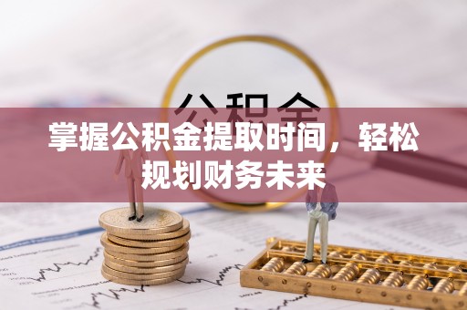 西藏掌握公积金提取时间，轻松规划财务未来