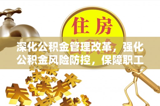 西藏深化公积金管理改革，强化公积金风险防控，保障职工权益