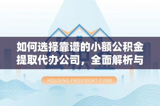西藏如何选择靠谱的小额公积金提取代办公司，全面解析与实用指南
