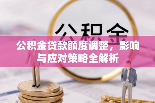 西藏公积金贷款额度调整，影响与应对策略全解析