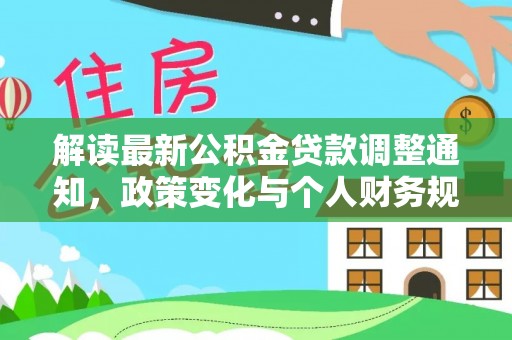 西藏解读最新公积金贷款调整通知，政策变化与个人财务规划的影响