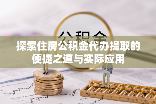 西藏探索住房公积金代办提取的便捷之道与实际应用