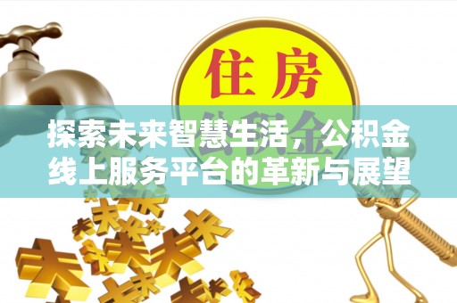 西藏探索未来智慧生活，公积金线上服务平台的革新与展望