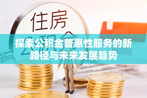 西藏探索公积金普惠性服务的新路径与未来发展趋势