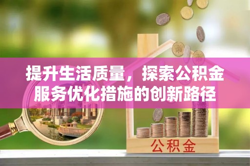西藏提升生活质量，探索公积金服务优化措施的创新路径