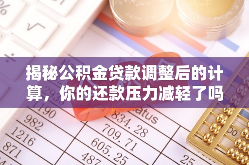西藏揭秘公积金贷款调整后的计算，你的还款压力减轻了吗？