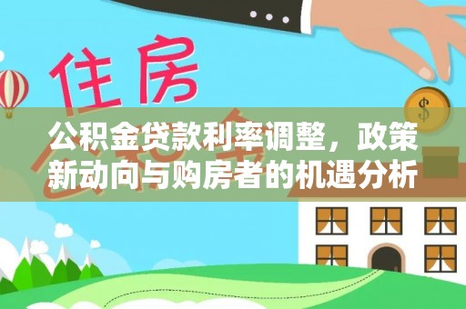 西藏公积金贷款利率调整，政策新动向与购房者的机遇分析