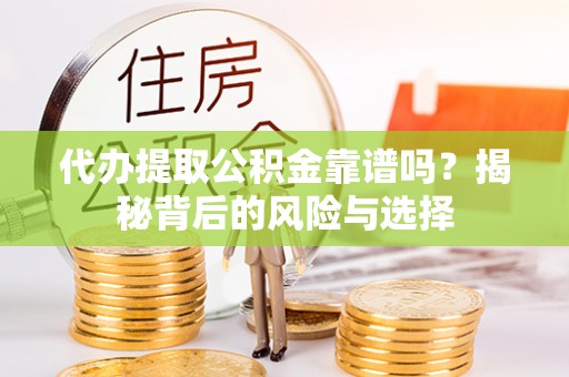 西藏代办提取公积金靠谱吗？揭秘背后的风险与选择