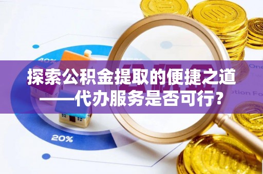 西藏探索公积金提取的便捷之道——代办服务是否可行？