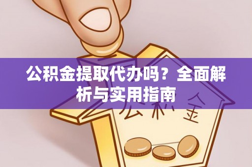 西藏公积金提取代办吗？全面解析与实用指南
